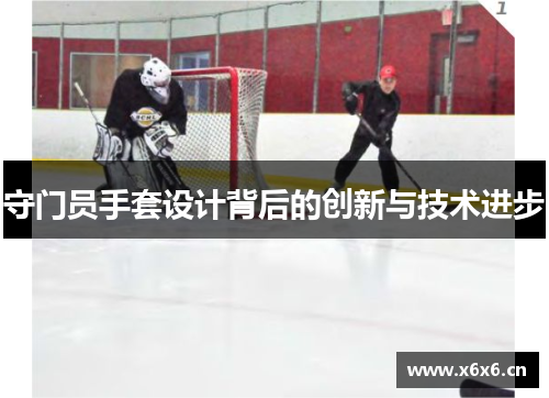守门员手套设计背后的创新与技术进步